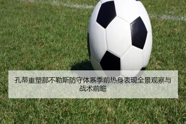 孔蒂重塑那不勒斯防守体系季前热身表现全景观察与战术前瞻